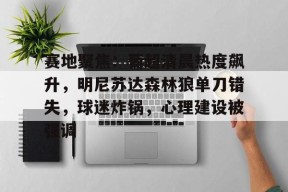 九游体育官网赛地聚焦：葡超清晨热度飙升，明尼苏达森林狼单刀错失，球迷炸锅，心理建设被强调的简单介绍
